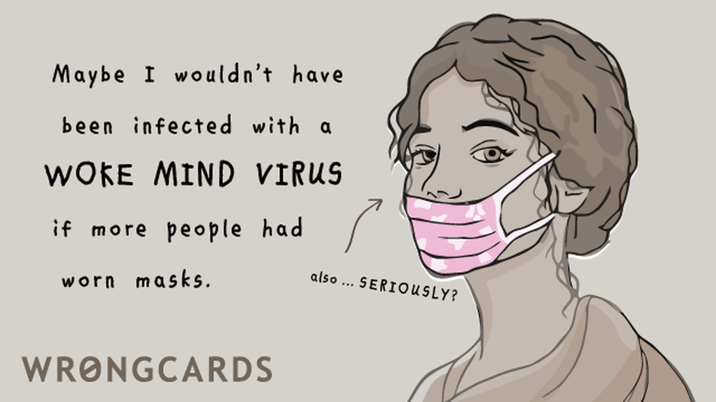 An Ecard with the text: Maybe I wouldnt have been infected with a WOKE MIND VIRUS if more people had worn masks.