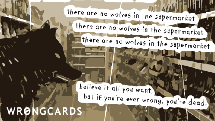 An ecard with the text: there are no wolves in the supermarket. believe it all you want, but if yuo're ever wrong, you're dead.