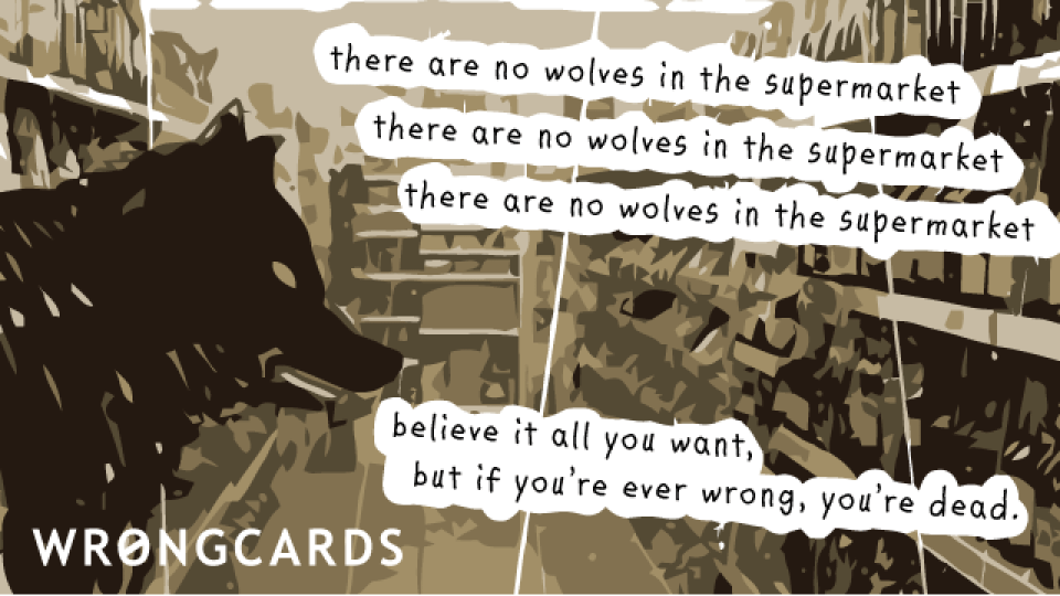 An ecard with the text: there are no wolves in the supermarket. believe it all you want, but if yuo're ever wrong, you're dead.